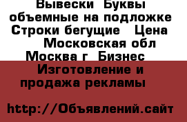 Вывески. Буквы объемные на подложке. Строки бегущие › Цена ­ 80 - Московская обл., Москва г. Бизнес » Изготовление и продажа рекламы   